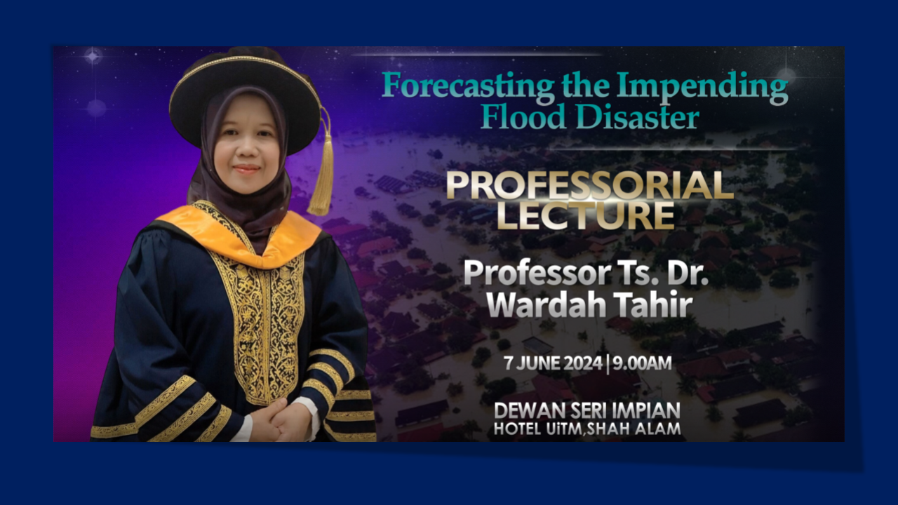Majlis Syarahan Profesor: Forecasting the Impending Flood Disaster oleh Prof. Ts. Dr. Wardah Tahir